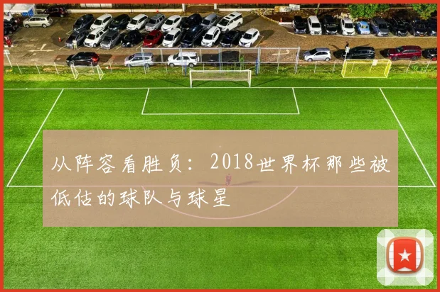 从阵容看胜负：2018世界杯那些被低估的球队与球星