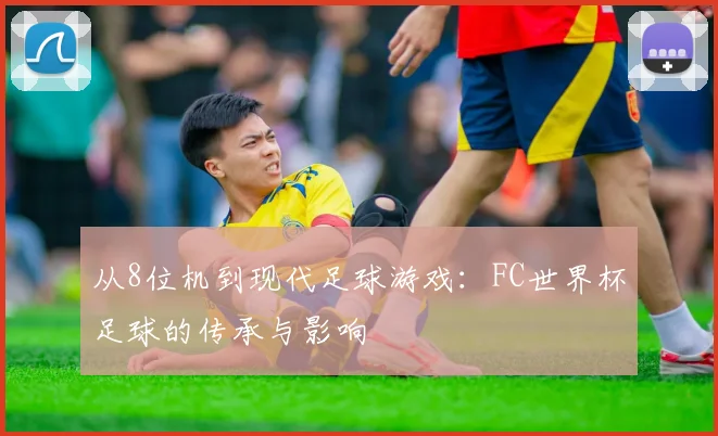 从8位机到现代足球游戏：FC世界杯足球的传承与影响