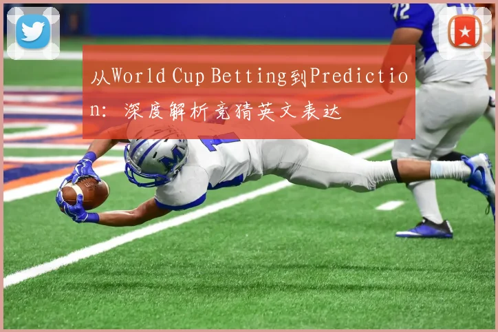 从World Cup Betting到Prediction：深度解析竞猜英文表达